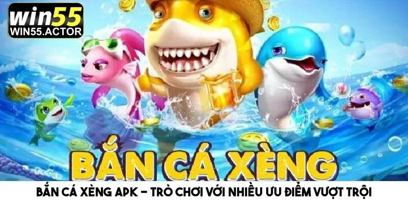 Bắn Cá Xèng Apk – Trò Chơi Với Nhiều Ưu Điểm Vượt Trội