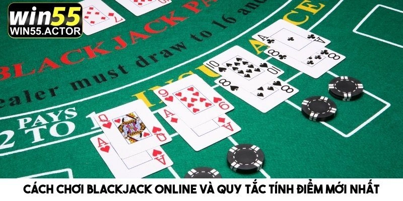 Cách Chơi Blackjack Online Và Quy Tắc Tính Điểm Mới Nhất