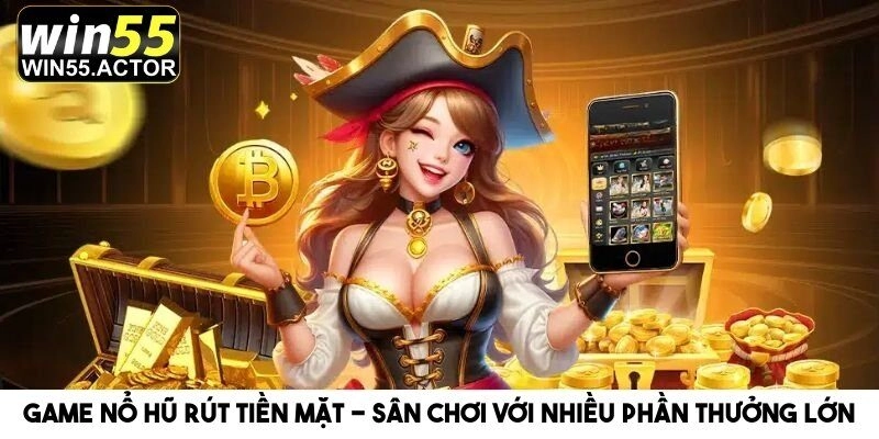 Game Nổ Hũ Rút Tiền Mặt – Sân Chơi Với Nhiều Phần Thưởng Lớn