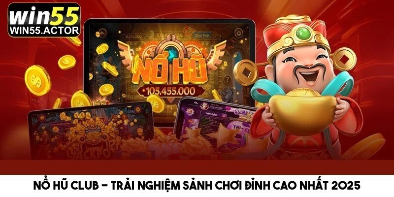 Nổ Hũ Club – Trải Nghiệm Sảnh Chơi Đỉnh Cao Nhất 2025