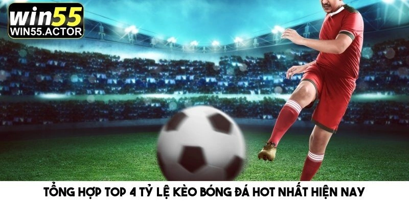 Tổng Hợp Top 4 Tỷ Lệ Kèo Bóng Đá Hot Nhất Hiện Nay